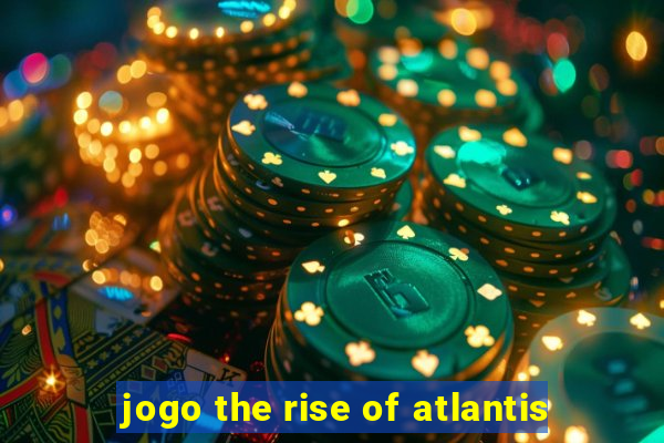 jogo the rise of atlantis